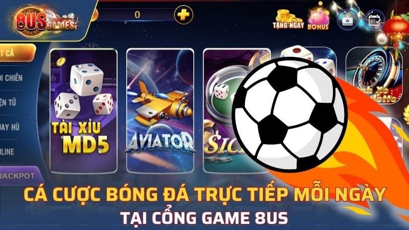 Cá Cược Bóng Đá Trực Tiếp Mỗi Ngày Tại Cổng Game 8US