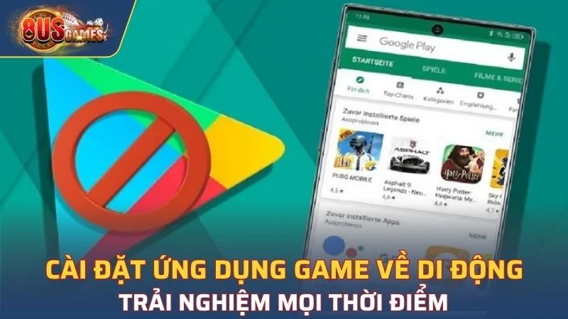 Cài đặt ứng dụng game về di động, trải nghiệm mọi thời điểm