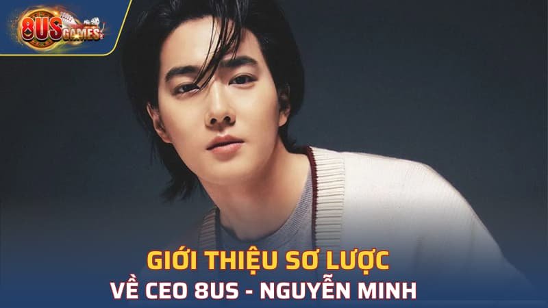 Giới thiệu sơ lược về CEO 8US - Nguyễn Minh