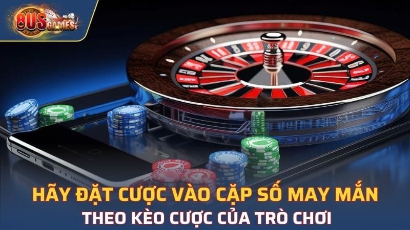 Hãy đặt cược vào cặp số may mắn theo kèo cược