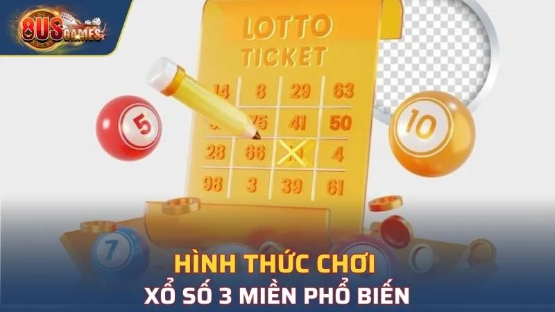 Hình thức chơi xổ số 3 miền phổ biến