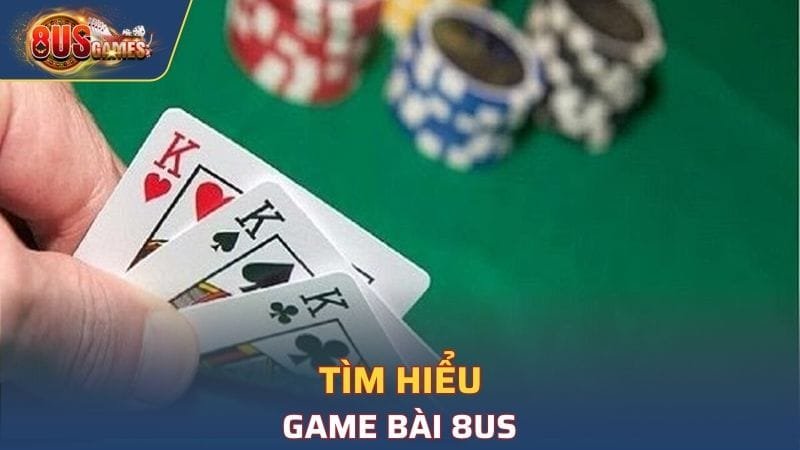 Tìm hiểu sơ lược về game bài 8US