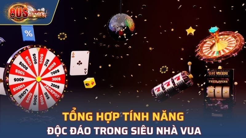 Tổng hợp những tính năng độc đáo trong Siêu nhà vua