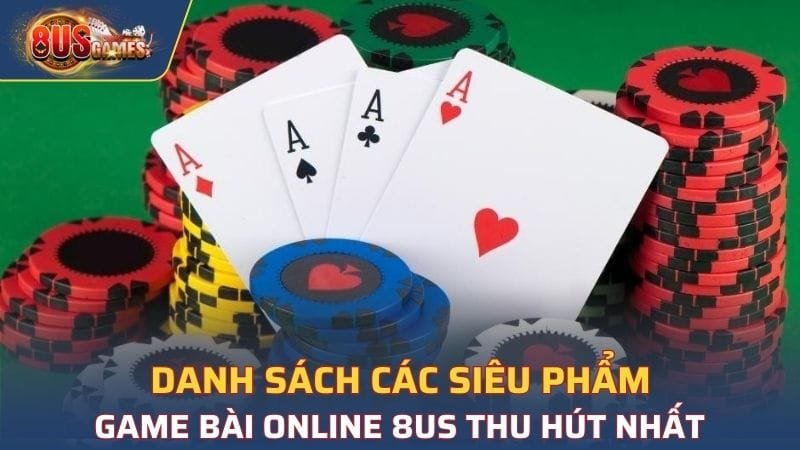 Tổng hợp các siêu phẩm game bài 8US thu hút nhất